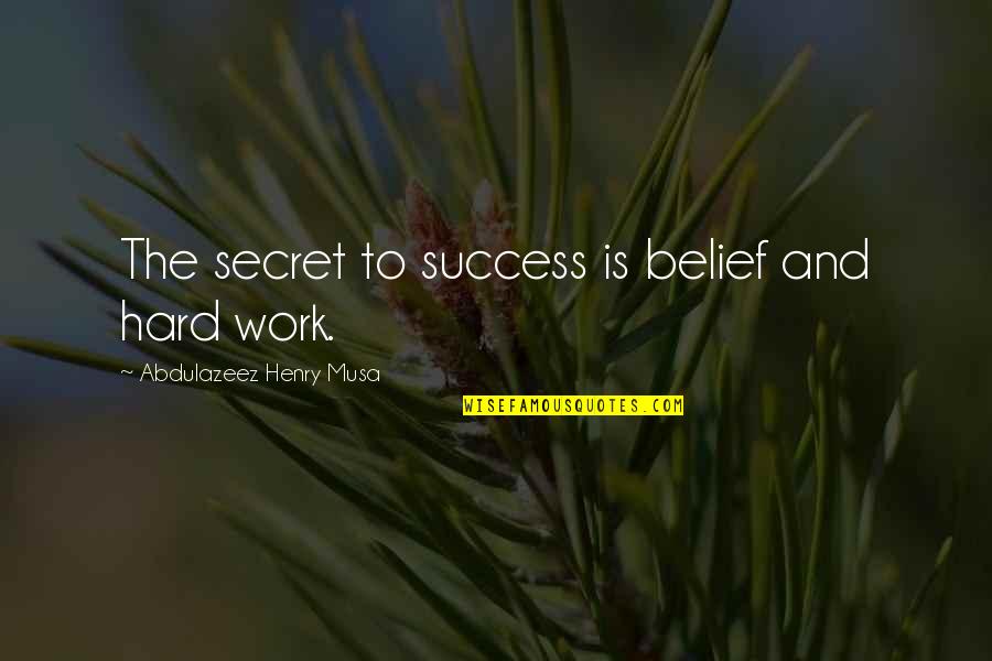 Hard Work Quotes Quotes By Abdulazeez Henry Musa: The secret to success is belief and hard