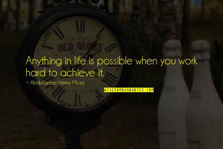 Hard Work Quotes Quotes By Abdulazeez Henry Musa: Anything in life is possible when you work