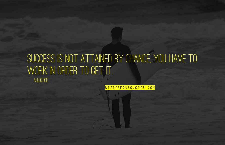 Hard Work Quotes Quotes By Auliq Ice: Success is not attained by chance, you have