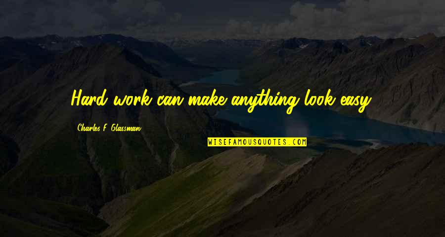 Hard Work Quotes Quotes By Charles F. Glassman: Hard work can make anything look easy.
