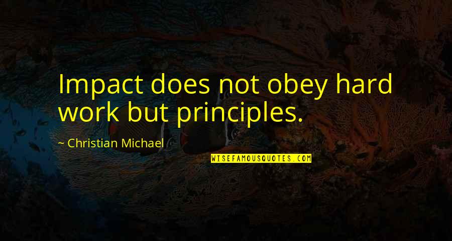 Hard Work Quotes Quotes By Christian Michael: Impact does not obey hard work but principles.