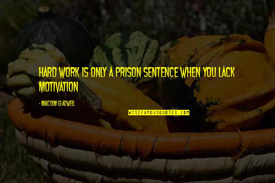 Hard Work Quotes Quotes By Malcolm Gladwell: Hard work is only a prison sentence when