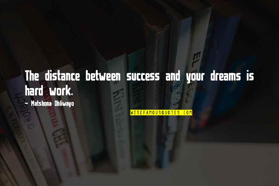 Hard Work Quotes Quotes By Matshona Dhliwayo: The distance between success and your dreams is