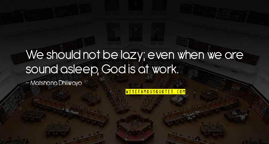 Hard Work Quotes Quotes By Matshona Dhliwayo: We should not be lazy; even when we