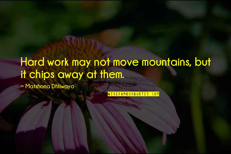 Hard Work Quotes Quotes By Matshona Dhliwayo: Hard work may not move mountains, but it