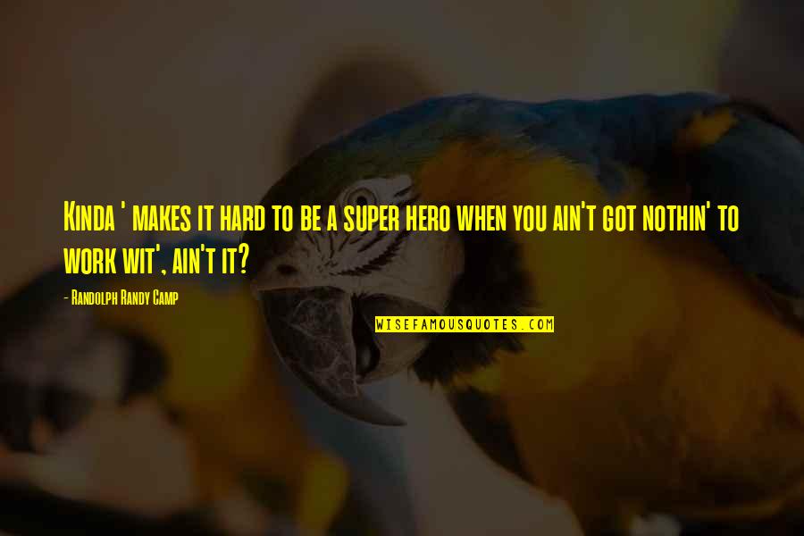 Hard Work Quotes Quotes By Randolph Randy Camp: Kinda ' makes it hard to be a
