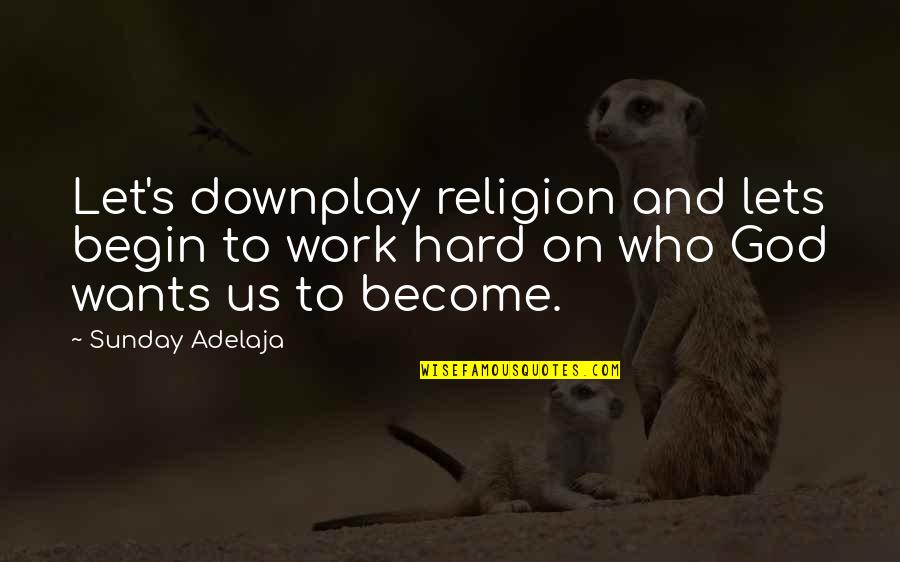 Hard Work Quotes Quotes By Sunday Adelaja: Let's downplay religion and lets begin to work