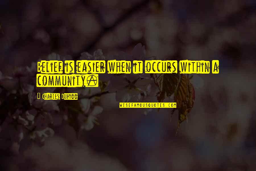 Hard Work Sayings Quotes By Charles Duhigg: Belief is easier when it occurs within a Hard Work Sayings Quotes By Charles Duhigg: Belief is easier when it occurs within a