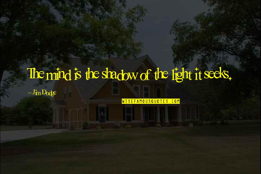 Hard Work Sayings Quotes By Jim Dodge: The mind is the shadow of the light Hard Work Sayings Quotes By Jim Dodge: The mind is the shadow of the light