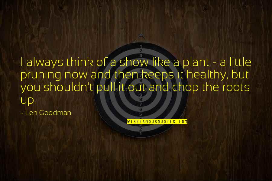Hard Work Sayings Quotes By Len Goodman: I always think of a show like a Hard Work Sayings Quotes By Len Goodman: I always think of a show like a