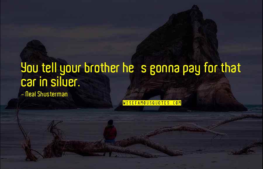 Hard Work Sayings Quotes By Neal Shusterman: You tell your brother he's gonna pay for Hard Work Sayings Quotes By Neal Shusterman: You tell your brother he's gonna pay for