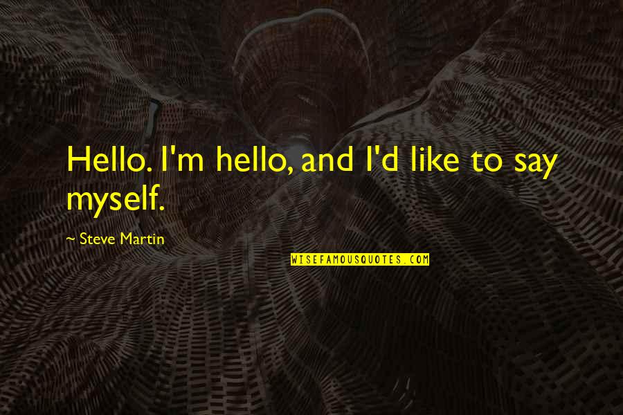 Hard Work Sayings Quotes By Steve Martin: Hello. I'm hello, and I'd like to say Hard Work Sayings Quotes By Steve Martin: Hello. I'm hello, and I'd like to say