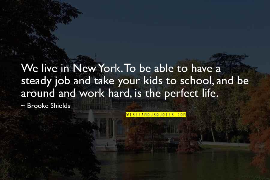 Hard Work School Quotes By Brooke Shields: We live in New York. To be able