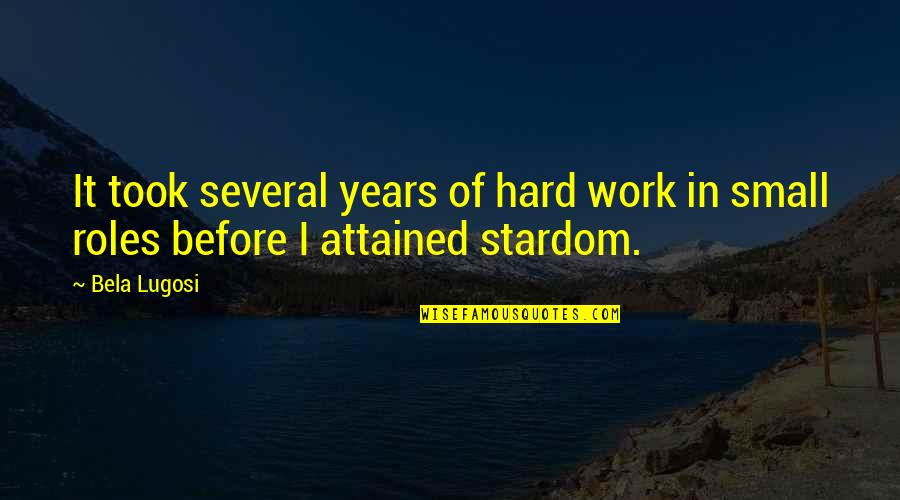 Hard Work Small Quotes By Bela Lugosi: It took several years of hard work in