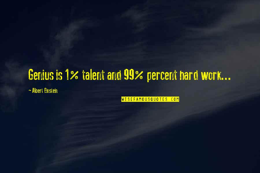 Hard Work Talent Quotes By Albert Einstein: Genius is 1% talent and 99% percent hard Hard Work Talent Quotes By Albert Einstein: Genius is 1% talent and 99% percent hard