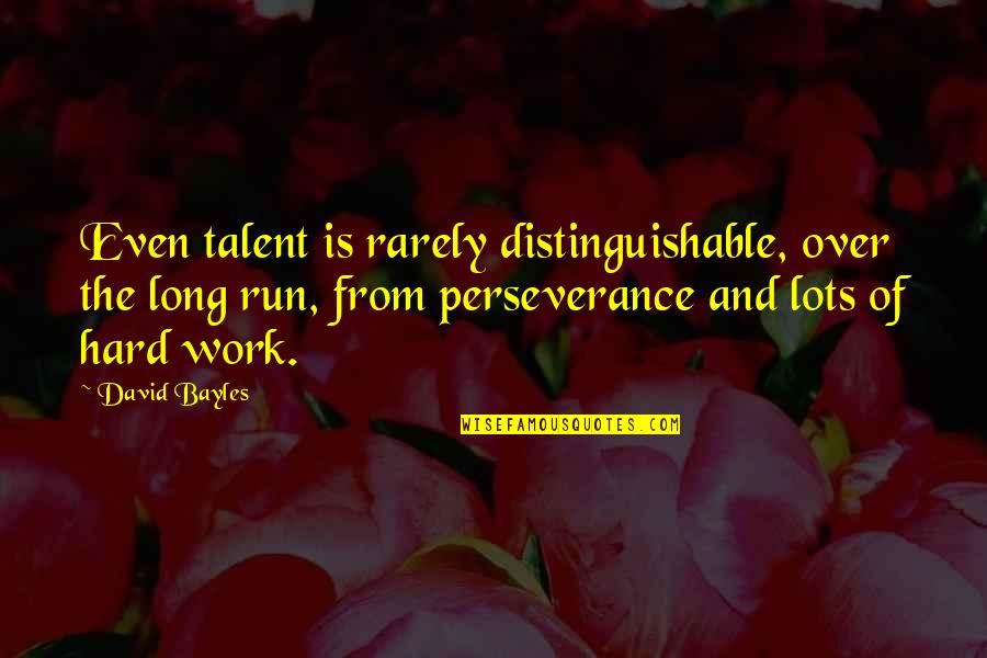Hard Work Talent Quotes By David Bayles: Even talent is rarely distinguishable, over the long Hard Work Talent Quotes By David Bayles: Even talent is rarely distinguishable, over the long