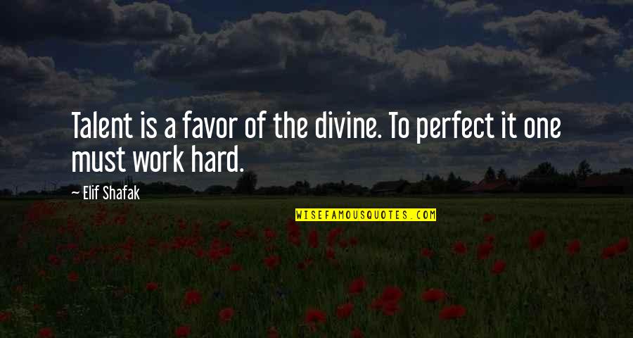 Hard Work Talent Quotes By Elif Shafak: Talent is a favor of the divine. To