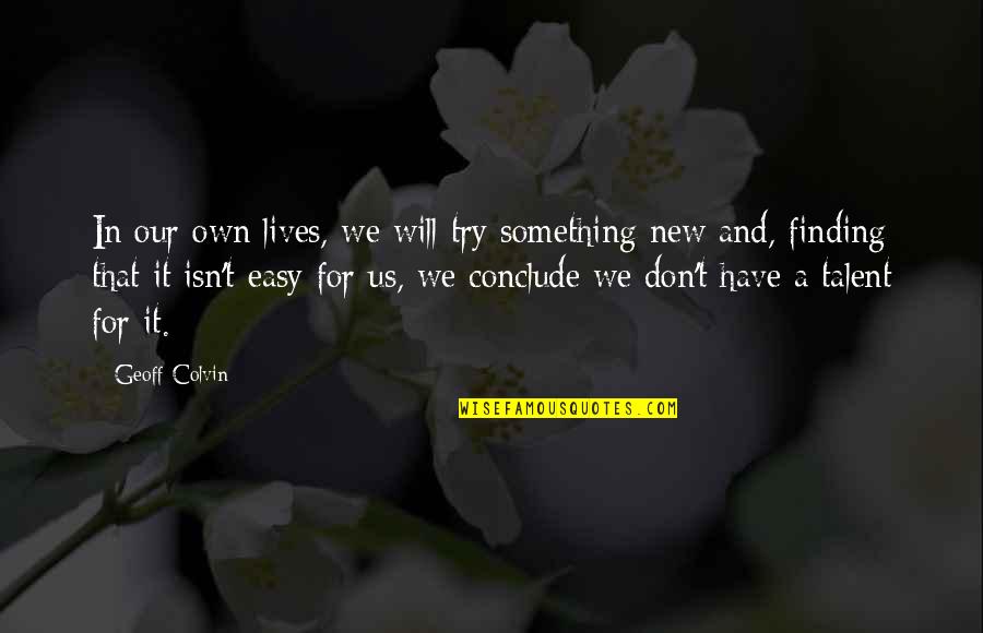 Hard Work Talent Quotes By Geoff Colvin: In our own lives, we will try something Hard Work Talent Quotes By Geoff Colvin: In our own lives, we will try something