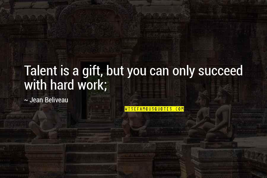 Hard Work Talent Quotes By Jean Beliveau: Talent is a gift, but you can only Hard Work Talent Quotes By Jean Beliveau: Talent is a gift, but you can only