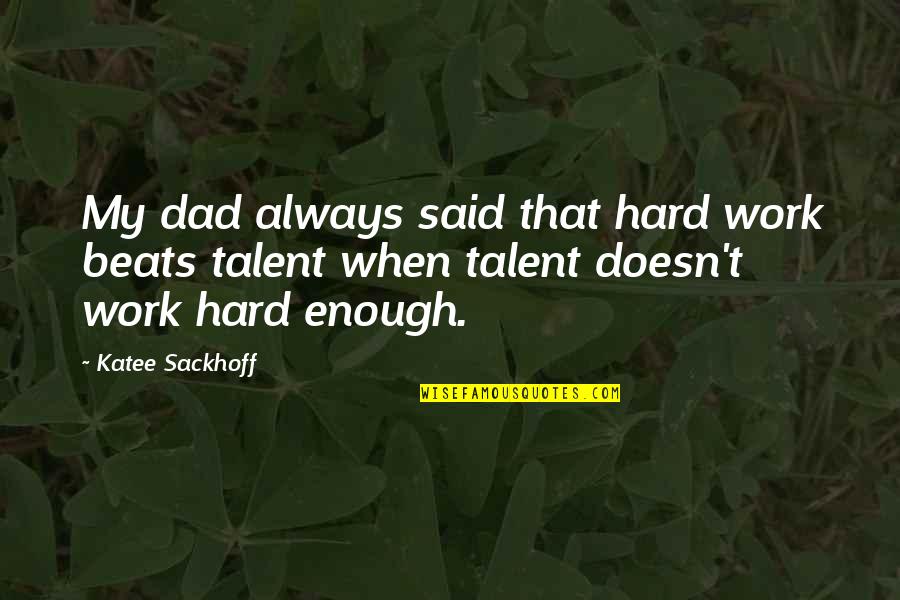 Hard Work Talent Quotes By Katee Sackhoff: My dad always said that hard work beats Hard Work Talent Quotes By Katee Sackhoff: My dad always said that hard work beats