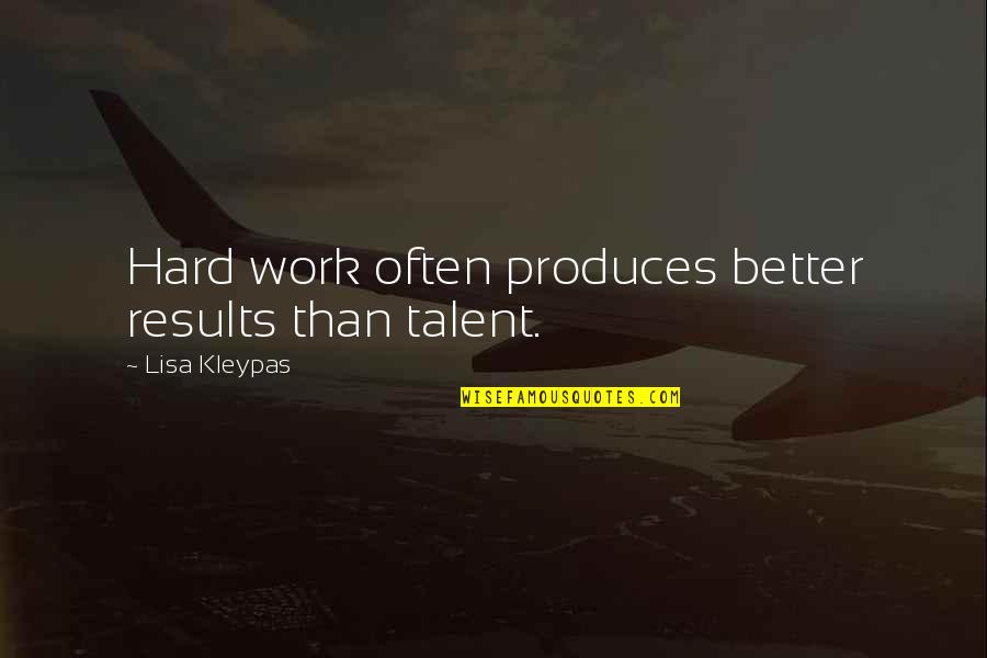 Hard Work Talent Quotes By Lisa Kleypas: Hard work often produces better results than talent. Hard Work Talent Quotes By Lisa Kleypas: Hard work often produces better results than talent.