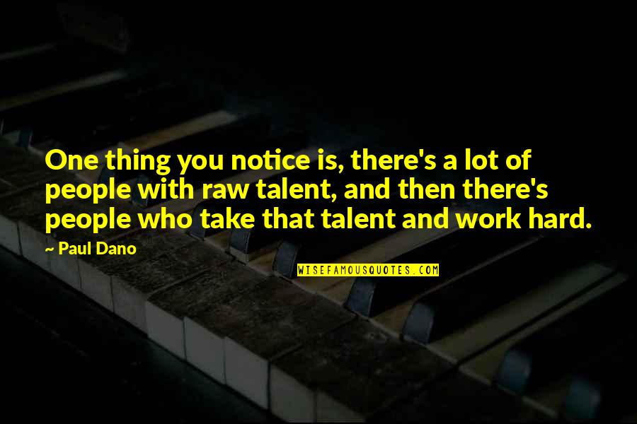 Hard Work Talent Quotes By Paul Dano: One thing you notice is, there's a lot Hard Work Talent Quotes By Paul Dano: One thing you notice is, there's a lot