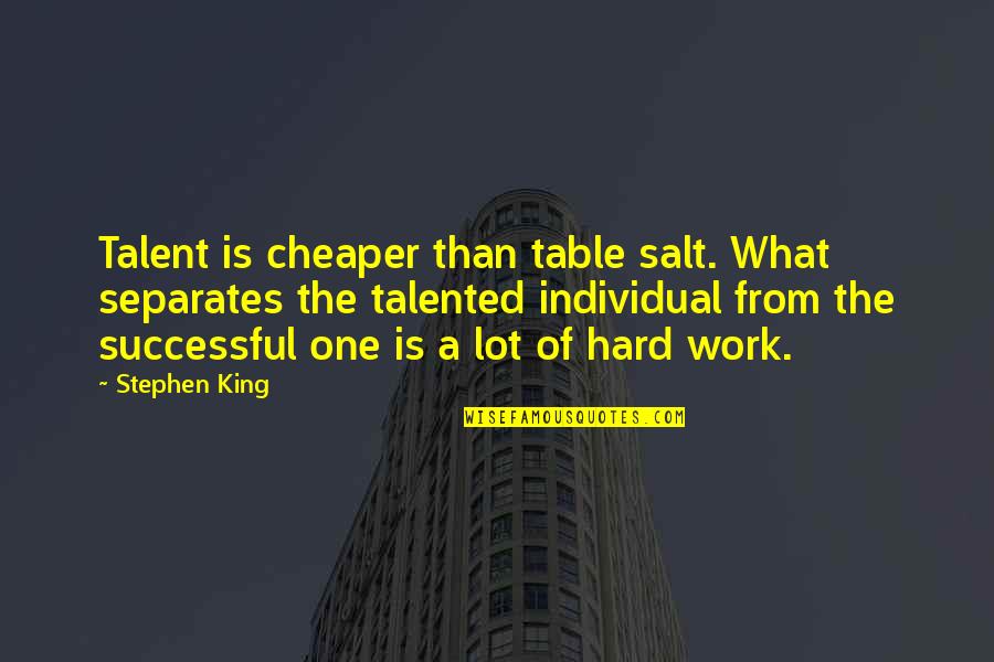 Hard Work Talent Quotes By Stephen King: Talent is cheaper than table salt. What separates Hard Work Talent Quotes By Stephen King: Talent is cheaper than table salt. What separates