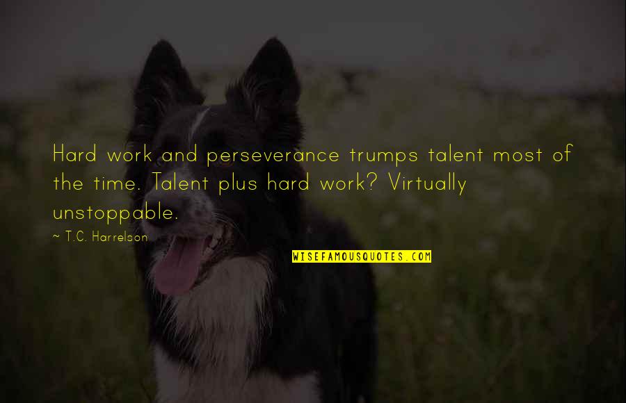 Hard Work Talent Quotes By T.C. Harrelson: Hard work and perseverance trumps talent most of Hard Work Talent Quotes By T.C. Harrelson: Hard work and perseverance trumps talent most of