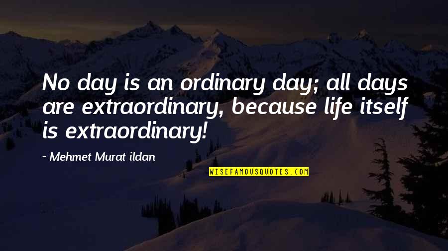 Hard Work Teamwork Quotes By Mehmet Murat Ildan: No day is an ordinary day; all days