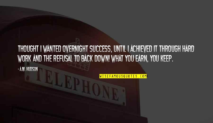 Hard Work To Success Quotes By A.M. Hudson: Thought I wanted overnight success, until I achieved