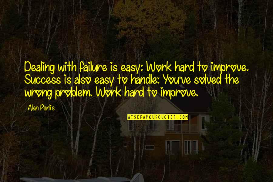Hard Work To Success Quotes By Alan Perlis: Dealing with failure is easy: Work hard to