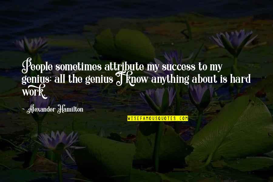 Hard Work To Success Quotes By Alexander Hamilton: People sometimes attribute my success to my genius;