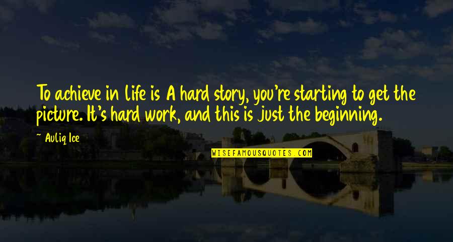 Hard Work To Success Quotes By Auliq Ice: To achieve in life is A hard story,