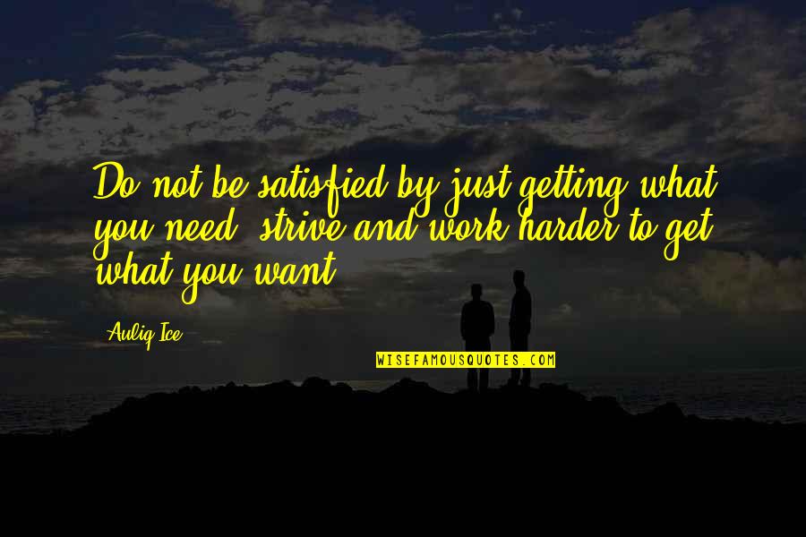 Hard Work To Success Quotes By Auliq Ice: Do not be satisfied by just getting what
