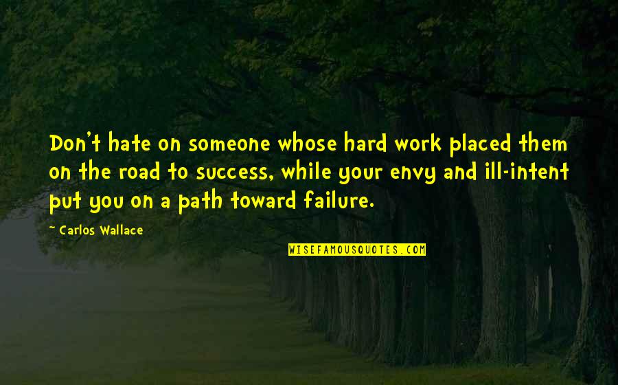 Hard Work To Success Quotes By Carlos Wallace: Don't hate on someone whose hard work placed