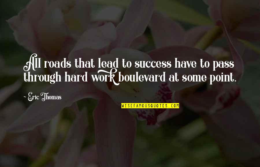 Hard Work To Success Quotes By Eric Thomas: All roads that lead to success have to