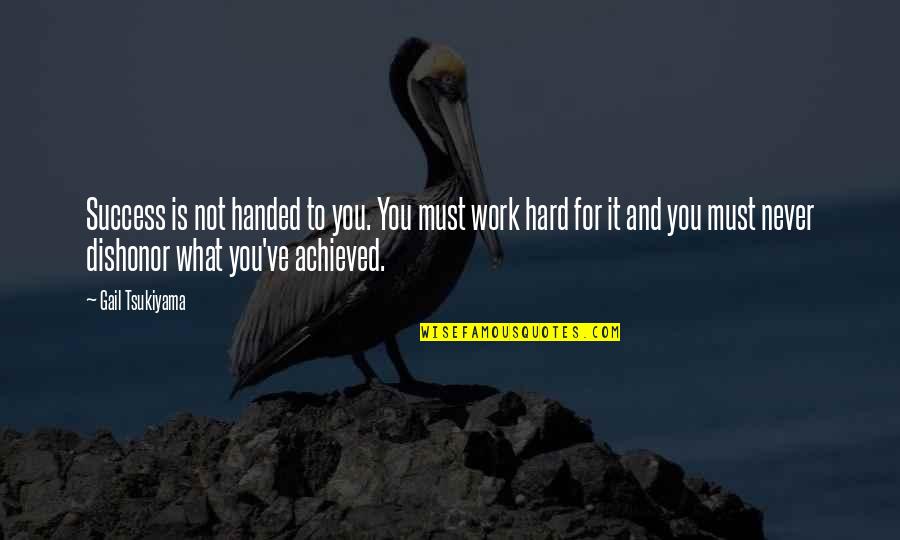 Hard Work To Success Quotes By Gail Tsukiyama: Success is not handed to you. You must