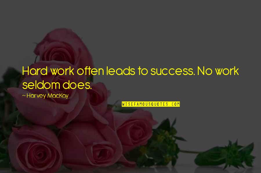 Hard Work To Success Quotes By Harvey MacKay: Hard work often leads to success. No work