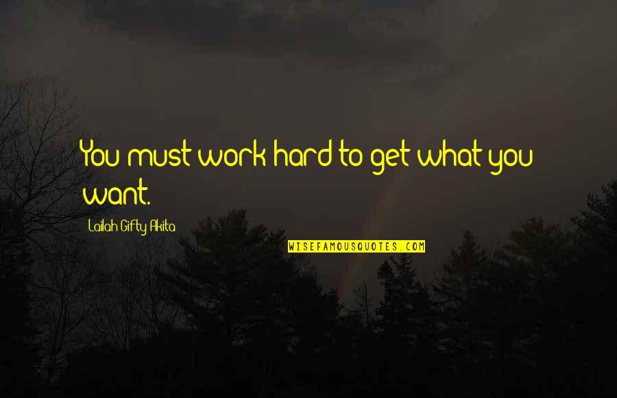 Hard Work To Success Quotes By Lailah Gifty Akita: You must work hard to get what you