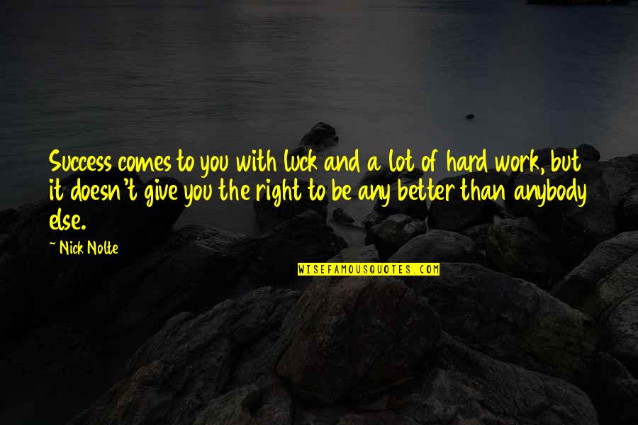 Hard Work To Success Quotes By Nick Nolte: Success comes to you with luck and a