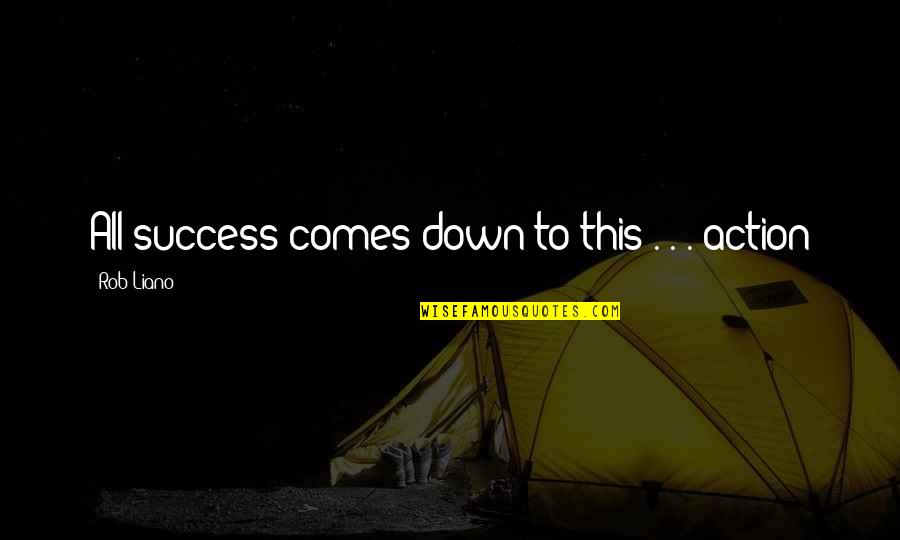 Hard Work To Success Quotes By Rob Liano: All success comes down to this . .