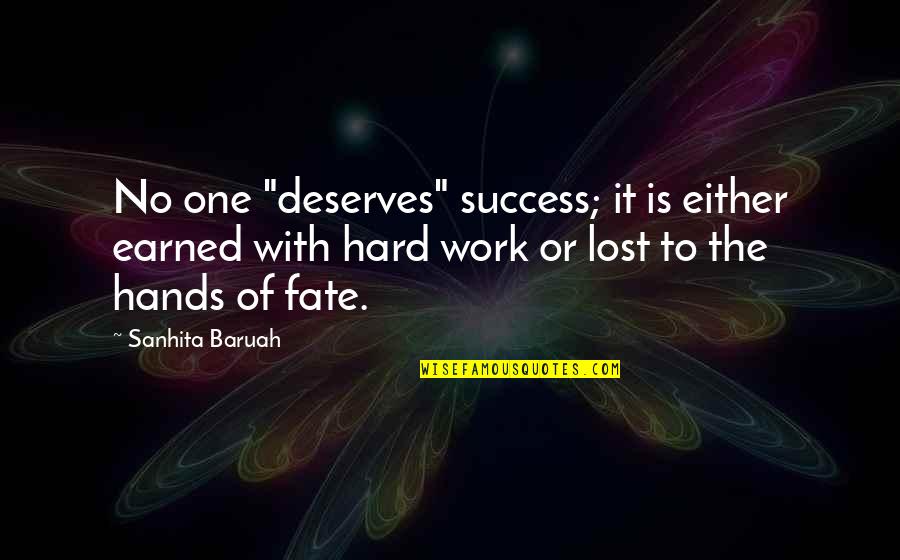 Hard Work To Success Quotes By Sanhita Baruah: No one "deserves" success; it is either earned