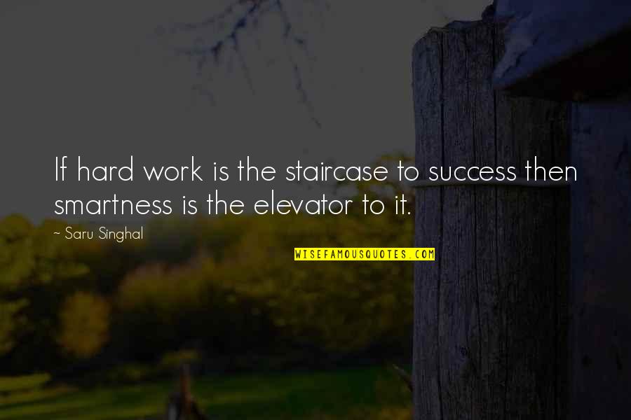 Hard Work To Success Quotes By Saru Singhal: If hard work is the staircase to success