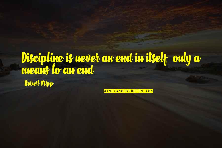 Hard Work Tumblr Quotes By Robert Fripp: Discipline is never an end in itself, only