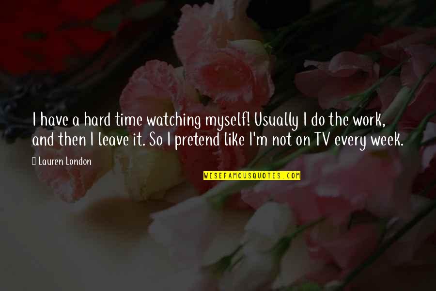 Hard Work Week Quotes By Lauren London: I have a hard time watching myself! Usually Hard Work Week Quotes By Lauren London: I have a hard time watching myself! Usually