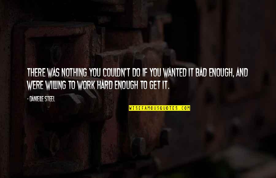 Hard Work Work Quotes By Danielle Steel: There was nothing you couldn't do if you