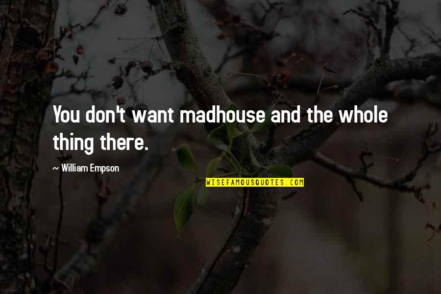 Hard Work Workout Quotes By William Empson: You don't want madhouse and the whole thing Hard Work Workout Quotes By William Empson: You don't want madhouse and the whole thing