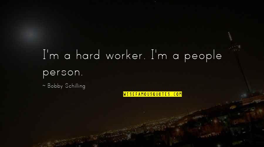 Hard Worker Quotes By Bobby Schilling: I'm a hard worker. I'm a people person.