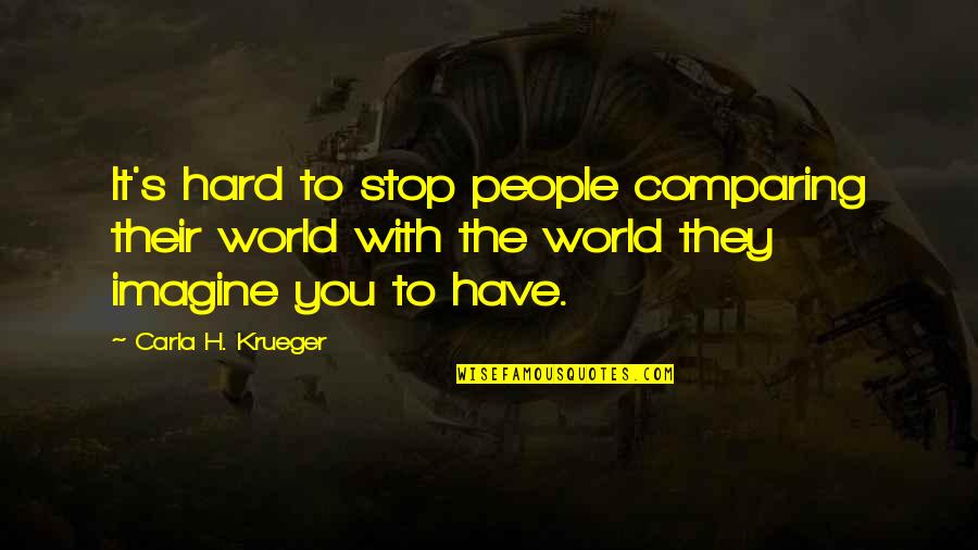 Hard Worker Quotes By Carla H. Krueger: It's hard to stop people comparing their world