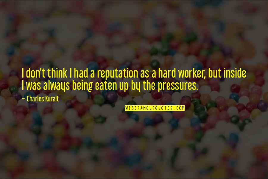 Hard Worker Quotes By Charles Kuralt: I don't think I had a reputation as